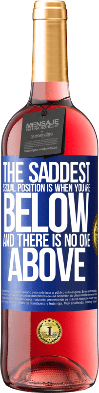 29,95 € Free Shipping | Rosé Wine ROSÉ Edition The saddest sexual position is when you are below and there is no one above Blue Label. Customizable label Young wine Harvest 2023 Tempranillo