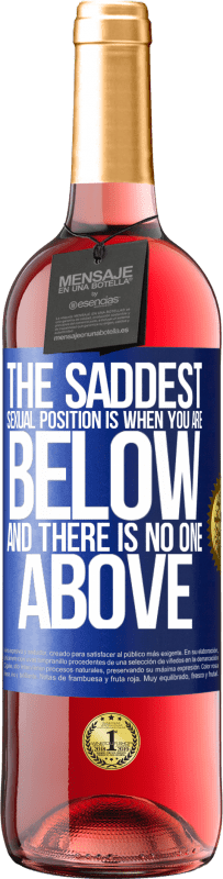 29,95 € Free Shipping | Rosé Wine ROSÉ Edition The saddest sexual position is when you are below and there is no one above Blue Label. Customizable label Young wine Harvest 2024 Tempranillo