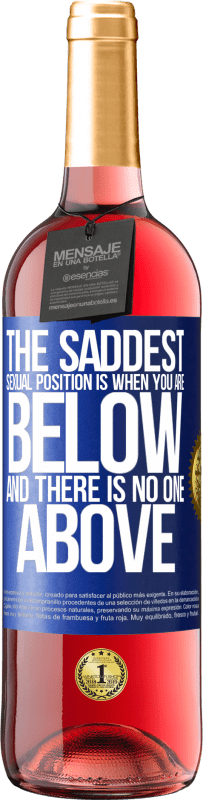 29,95 € Free Shipping | Rosé Wine ROSÉ Edition The saddest sexual position is when you are below and there is no one above Blue Label. Customizable label Young wine Harvest 2025 Tempranillo