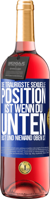 29,95 € Kostenloser Versand | Roséwein ROSÉ Ausgabe Die traurigste sexuelle Position ist wenn du unten bist und niemand oben ist Blaue Markierung. Anpassbares Etikett Junger Wein Ernte 2024 Tempranillo