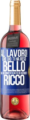 29,95 € Spedizione Gratuita | Vino rosato Edizione ROSÉ al lavoro! Che Dio ti ha reso bello, ma ha dimenticato di renderti ricco Etichetta Blu. Etichetta personalizzabile Vino giovane Raccogliere 2024 Tempranillo