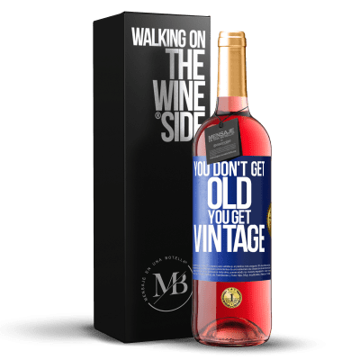 «You don't get old, you get vintage» ROSÉ Edition