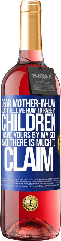 29,95 € Free Shipping | Rosé Wine ROSÉ Edition Dear mother-in-law, don't tell me how to raise my children. I have yours by my side and there is much to claim Blue Label. Customizable label Young wine Harvest 2022 Tempranillo