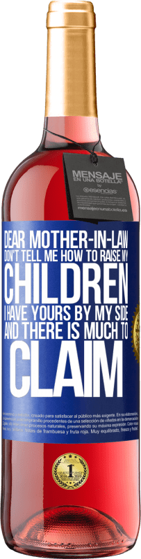 29,95 € Free Shipping | Rosé Wine ROSÉ Edition Dear mother-in-law, don't tell me how to raise my children. I have yours by my side and there is much to claim Blue Label. Customizable label Young wine Harvest 2024 Tempranillo