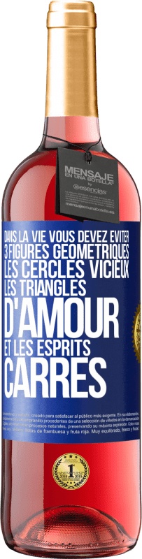 29,95 € Envoi gratuit | Vin rosé Édition ROSÉ Dans la vie vous devez éviter 3 figures géométriques. Les cercles vicieux, les triangles d'amour et les esprits carrés Étiquette Bleue. Étiquette personnalisable Vin jeune Récolte 2024 Tempranillo