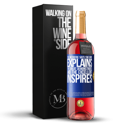 «The mediocre says, the good explains, the great demonstrates and the excellent inspires» ROSÉ Edition