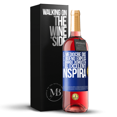 «El mediocre dice, el bueno explica, el grande demuestra y el excelente inspira» Edición ROSÉ