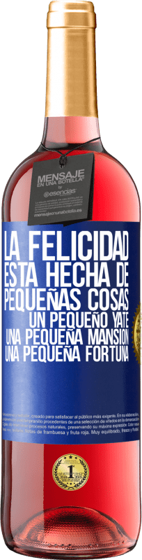 29,95 € Envío gratis | Vino Rosado Edición ROSÉ La felicidad está hecha de pequeñas cosas: un pequeño yate, una pequeña mansión, una pequeña fortuna Etiqueta Azul. Etiqueta personalizable Vino joven Cosecha 2025 Tempranillo