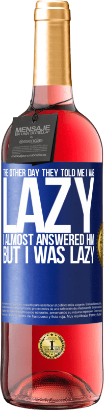 29,95 € Free Shipping | Rosé Wine ROSÉ Edition The other day they told me I was lazy, I almost answered him, but I was lazy Blue Label. Customizable label Young wine Harvest 2024 Tempranillo