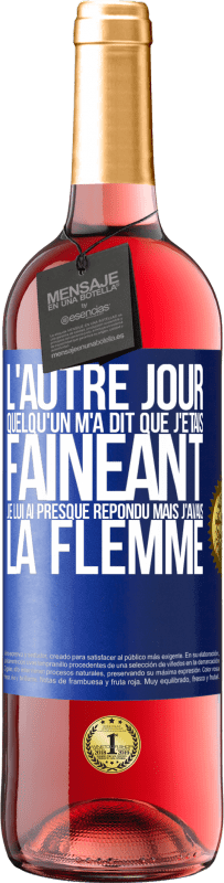 29,95 € Envoi gratuit | Vin rosé Édition ROSÉ L'autre jour quelqu'un m'a dit que j'étais fainéant, je lui ai presque répondu mais j'avais la flemme Étiquette Bleue. Étiquette personnalisable Vin jeune Récolte 2024 Tempranillo