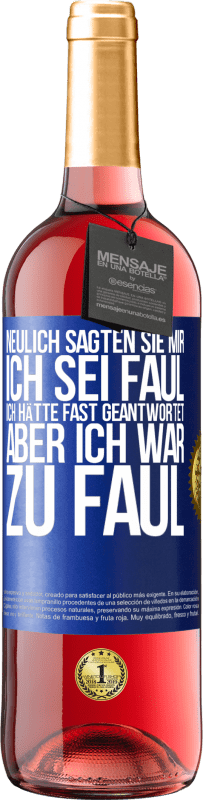 29,95 € Kostenloser Versand | Roséwein ROSÉ Ausgabe Neulich sagten sie mir, ich sei faul. Ich hätte fast geantwortet, aber ich war zu faul Blaue Markierung. Anpassbares Etikett Junger Wein Ernte 2024 Tempranillo