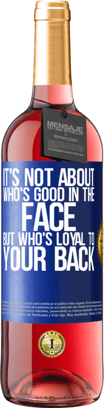 29,95 € Free Shipping | Rosé Wine ROSÉ Edition It's not about who's good in the face, but who's loyal to your back Blue Label. Customizable label Young wine Harvest 2024 Tempranillo