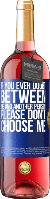 29,95 € Free Shipping | Rosé Wine ROSÉ Edition If you ever doubt between me and another person, please don't choose me Blue Label. Customizable label Young wine Harvest 2025 Tempranillo