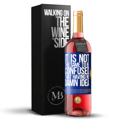 «It is not the same to be confused that having no damn idea» ROSÉ Edition