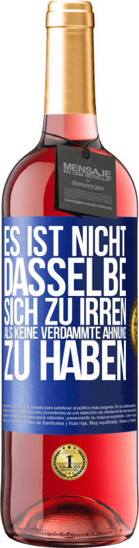 29,95 € Kostenloser Versand | Roséwein ROSÉ Ausgabe Es ist nicht dasselbe, sich zu irren, als keine verdammte Ahnung zu haben Blaue Markierung. Anpassbares Etikett Junger Wein Ernte 2024 Tempranillo