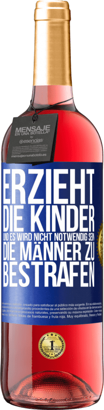 29,95 € Kostenloser Versand | Roséwein ROSÉ Ausgabe Erzieht die Kinder, und es wird nicht notwendig sein, die Männer zu bestrafen Blaue Markierung. Anpassbares Etikett Junger Wein Ernte 2024 Tempranillo