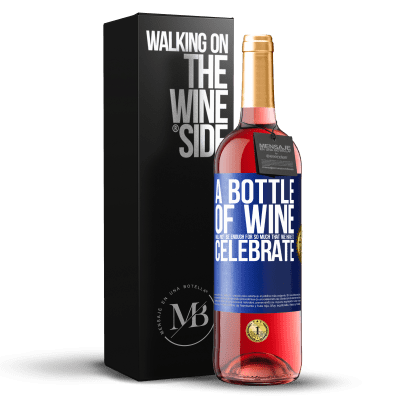 «A bottle of wine will not be enough for so much that we have to celebrate» ROSÉ Edition