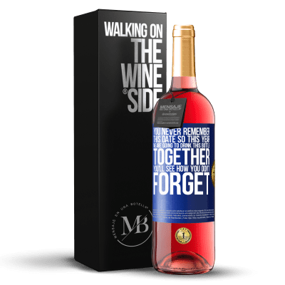 «You never remember this date, so this year we are going to drink this bottle together. You'll see how you don't forget» ROSÉ Edition