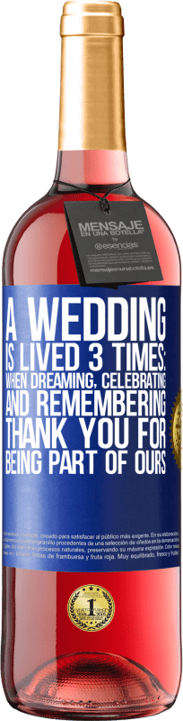 29,95 € Free Shipping | Rosé Wine ROSÉ Edition A wedding is lived 3 times: when dreaming, celebrating and remembering. Thank you for being part of ours Blue Label. Customizable label Young wine Harvest 2023 Tempranillo