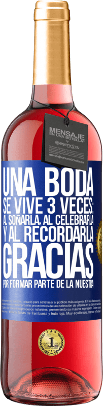 29,95 € Envío gratis | Vino Rosado Edición ROSÉ Una boda se vive 3 veces: al soñarla, al celebrarla y al recordarla. Gracias por formar parte de la nuestra Etiqueta Azul. Etiqueta personalizable Vino joven Cosecha 2024 Tempranillo