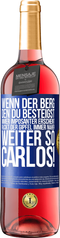 29,95 € Kostenloser Versand | Roséwein ROSÉ Ausgabe Wenn der Berg, den du besteigst, immer imposanter erscheint, rückt der Gipfel immer näher. Weiter so, Carlos! Blaue Markierung. Anpassbares Etikett Junger Wein Ernte 2024 Tempranillo