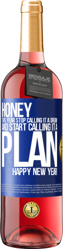 29,95 € Free Shipping | Rosé Wine ROSÉ Edition Honey, this year stop calling it a dream and start calling it a plan. Happy New Year! Blue Label. Customizable label Young wine Harvest 2022 Tempranillo