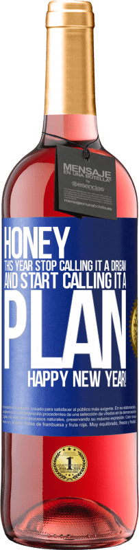 29,95 € Free Shipping | Rosé Wine ROSÉ Edition Honey, this year stop calling it a dream and start calling it a plan. Happy New Year! Blue Label. Customizable label Young wine Harvest 2024 Tempranillo