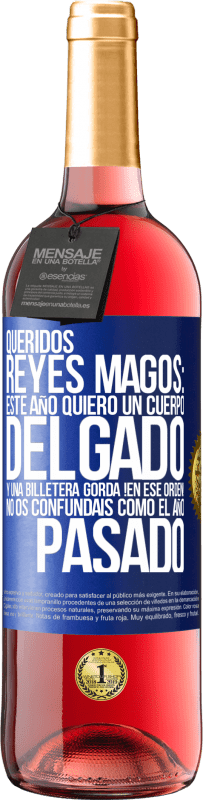 29,95 € Envío gratis | Vino Rosado Edición ROSÉ Queridos reyes magos: este año quiero un cuerpo delgado y una billetera gorda. !En ese orden! No os confundais como el año Etiqueta Azul. Etiqueta personalizable Vino joven Cosecha 2024 Tempranillo