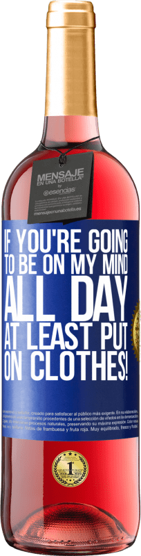 29,95 € Free Shipping | Rosé Wine ROSÉ Edition If you're going to be on my mind all day, at least put on clothes! Blue Label. Customizable label Young wine Harvest 2025 Tempranillo