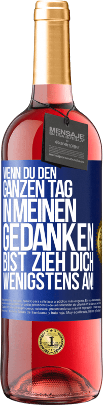 29,95 € Kostenloser Versand | Roséwein ROSÉ Ausgabe Wenn du den ganzen Tag in meinen Gedanken bist, zieh dich wenigstens an! Blaue Markierung. Anpassbares Etikett Junger Wein Ernte 2024 Tempranillo