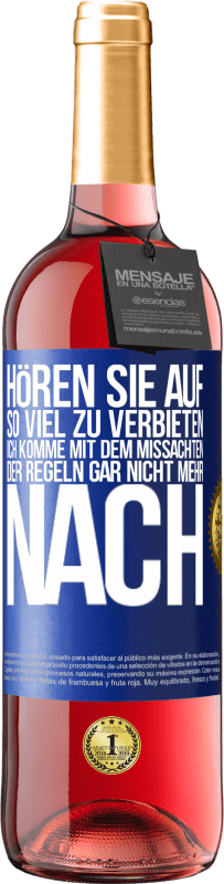 29,95 € Kostenloser Versand | Roséwein ROSÉ Ausgabe Hören Sie auf, so viel zu verbieten, ich komme mit dem Missachten der Regeln gar nicht mehr nach Blaue Markierung. Anpassbares Etikett Junger Wein Ernte 2024 Tempranillo