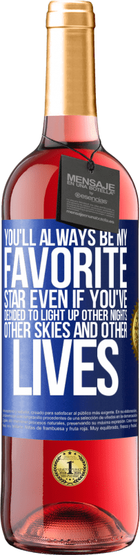 29,95 € Free Shipping | Rosé Wine ROSÉ Edition You'll always be my favorite star, even if you've decided to light up other nights, other skies and other lives Blue Label. Customizable label Young wine Harvest 2024 Tempranillo