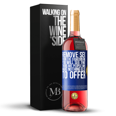 «Remove sex from the equation and you will see that there are people who have nothing else to offer» ROSÉ Edition