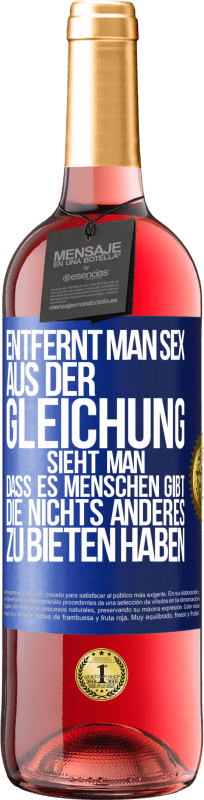 29,95 € Kostenloser Versand | Roséwein ROSÉ Ausgabe Entfernt man Sex aus der Gleichung, sieht man, dass es Menschen gibt, die nichts anderes zu bieten haben Blaue Markierung. Anpassbares Etikett Junger Wein Ernte 2024 Tempranillo