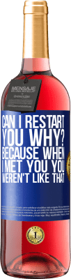 29,95 € Free Shipping | Rosé Wine ROSÉ Edition can i restart you Why? Because when I met you you weren't like that Blue Label. Customizable label Young wine Harvest 2024 Tempranillo