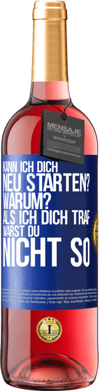 29,95 € Kostenloser Versand | Roséwein ROSÉ Ausgabe Kann ich dich neu starten? Warum? Als ich dich traf, warst du nicht so Blaue Markierung. Anpassbares Etikett Junger Wein Ernte 2024 Tempranillo