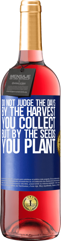 29,95 € Free Shipping | Rosé Wine ROSÉ Edition Do not judge the days by the harvest you collect, but by the seeds you plant Blue Label. Customizable label Young wine Harvest 2021 Tempranillo