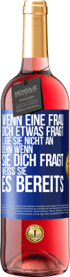 29,95 € Kostenloser Versand | Roséwein ROSÉ Ausgabe Wenn eine Frau dich etwas fragt, lüge sie nicht an, denn wenn sie dich fragt, weiß sie es bereits Blaue Markierung. Anpassbares Etikett Junger Wein Ernte 2023 Tempranillo