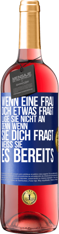 29,95 € Kostenloser Versand | Roséwein ROSÉ Ausgabe Wenn eine Frau dich etwas fragt, lüge sie nicht an, denn wenn sie dich fragt, weiß sie es bereits Blaue Markierung. Anpassbares Etikett Junger Wein Ernte 2024 Tempranillo