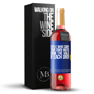 «People who carry their own water, know the value of each drop» ROSÉ Edition