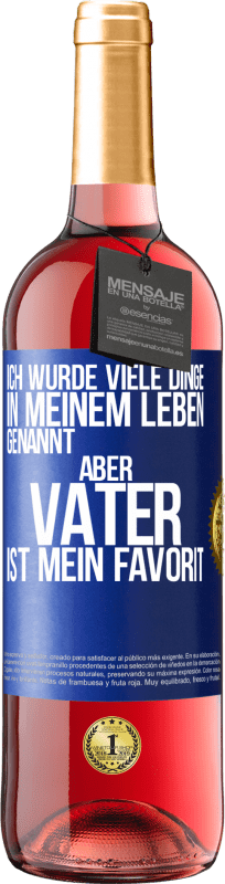 29,95 € Kostenloser Versand | Roséwein ROSÉ Ausgabe Ich wurde viele Dinge in meinem Leben genannt, aber Vater ist mein Favorit Blaue Markierung. Anpassbares Etikett Junger Wein Ernte 2024 Tempranillo