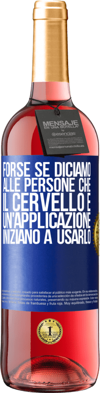 29,95 € Spedizione Gratuita | Vino rosato Edizione ROSÉ Forse se diciamo alle persone che il cervello è un'applicazione, iniziano a usarlo Etichetta Blu. Etichetta personalizzabile Vino giovane Raccogliere 2024 Tempranillo