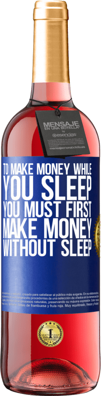 29,95 € Free Shipping | Rosé Wine ROSÉ Edition To make money while you sleep, you must first make money without sleep Blue Label. Customizable label Young wine Harvest 2025 Tempranillo