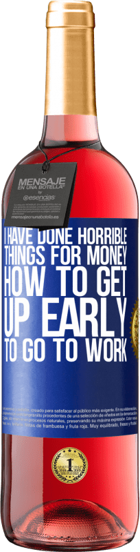29,95 € Free Shipping | Rosé Wine ROSÉ Edition I have done horrible things for money. How to get up early to go to work Blue Label. Customizable label Young wine Harvest 2025 Tempranillo