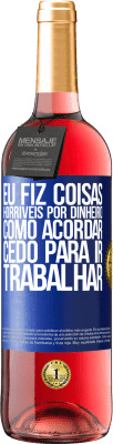 29,95 € Envio grátis | Vinho rosé Edição ROSÉ Eu fiz coisas horríveis por dinheiro. Como acordar cedo para ir trabalhar Etiqueta Azul. Etiqueta personalizável Vinho jovem Colheita 2024 Tempranillo