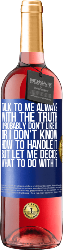 29,95 € Free Shipping | Rosé Wine ROSÉ Edition Talk to me always with the truth. I probably don't like it, or I don't know how to handle it, but let me decide what to do Blue Label. Customizable label Young wine Harvest 2024 Tempranillo