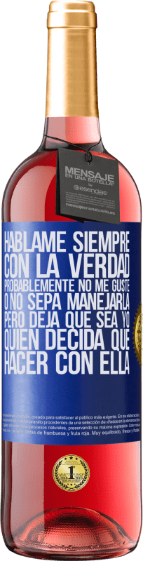 29,95 € Envío gratis | Vino Rosado Edición ROSÉ Háblame siempre con la verdad. Probablemente no me guste, o no sepa manejarla, pero deja que sea yo quien decida qué hacer Etiqueta Azul. Etiqueta personalizable Vino joven Cosecha 2024 Tempranillo