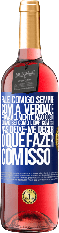 29,95 € Envio grátis | Vinho rosé Edição ROSÉ Fale comigo sempre com a verdade. Provavelmente não gosto, ou não sei como lidar com isso, mas deixe-me decidir o que fazer Etiqueta Azul. Etiqueta personalizável Vinho jovem Colheita 2024 Tempranillo