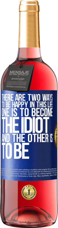 29,95 € Free Shipping | Rosé Wine ROSÉ Edition There are two ways to be happy in this life. One is to become the idiot, and the other is to be Blue Label. Customizable label Young wine Harvest 2023 Tempranillo