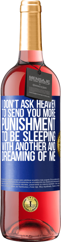 29,95 € Free Shipping | Rosé Wine ROSÉ Edition I don't ask heaven to send you more punishment, to be sleeping with another and dreaming of me Blue Label. Customizable label Young wine Harvest 2023 Tempranillo